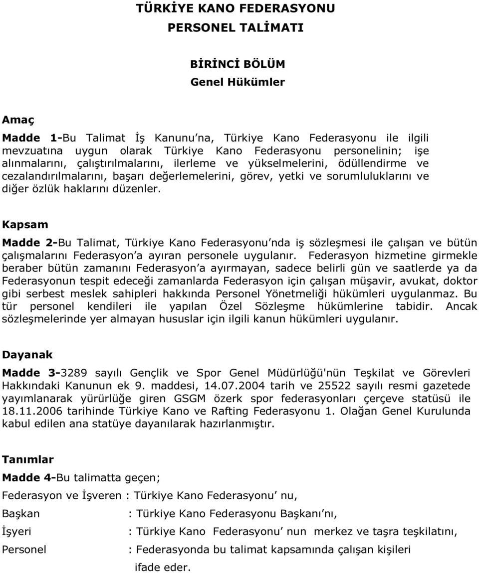 düzenler. Kapsam Madde 2-Bu Talimat, Türkiye Kano Federasyonu nda iş sözleşmesi ile çalışan ve bütün çalışmalarını Federasyon a ayıran personele uygulanır.