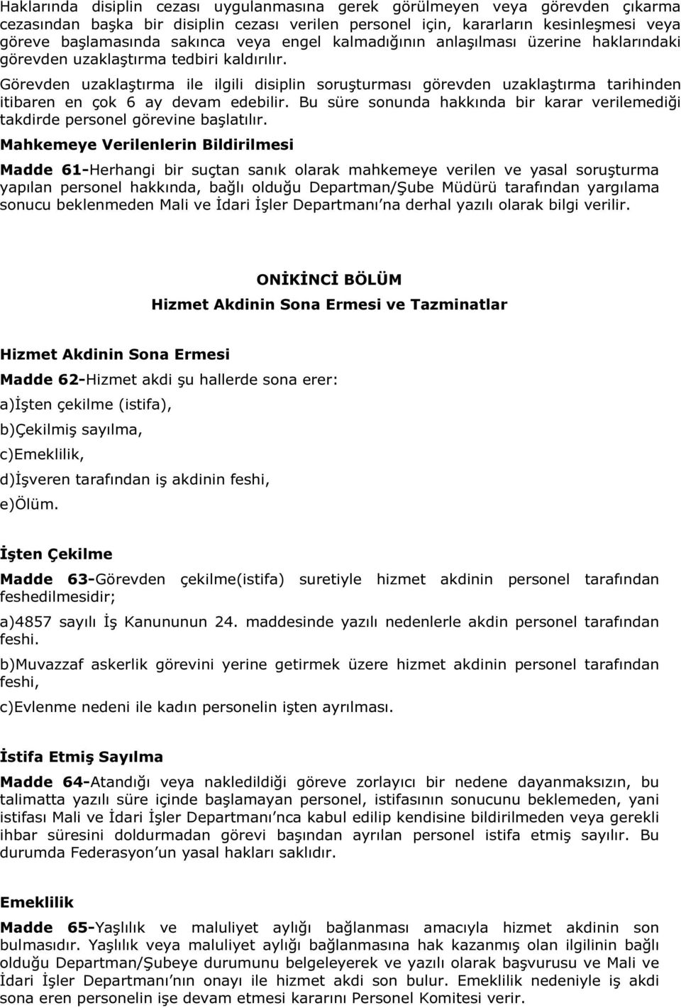 Görevden uzaklaştırma ile ilgili disiplin soruşturması görevden uzaklaştırma tarihinden itibaren en çok 6 ay devam edebilir.