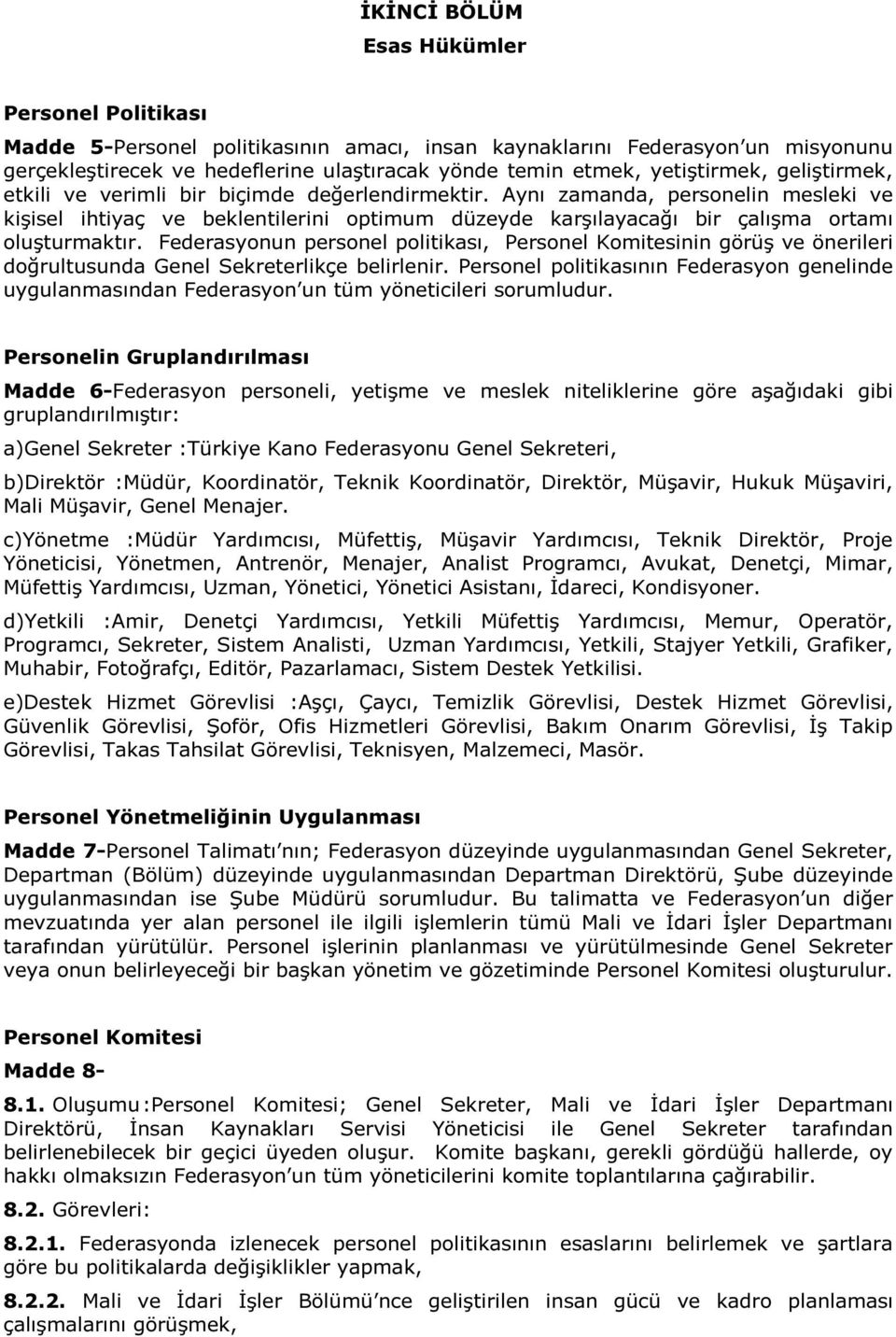 Aynı zamanda, personelin mesleki ve kişisel ihtiyaç ve beklentilerini optimum düzeyde karşılayacağı bir çalışma ortamı oluşturmaktır.