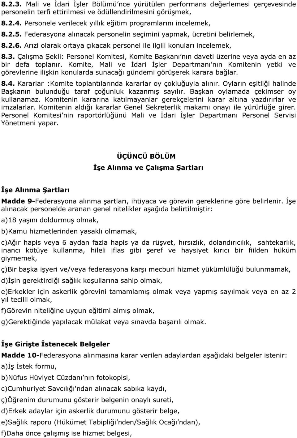 Arızi olarak ortaya çıkacak personel ile ilgili konuları incelemek, 8.3. Çalışma Şekli: Personel Komitesi, Komite Başkanı nın daveti üzerine veya ayda en az bir defa toplanır.