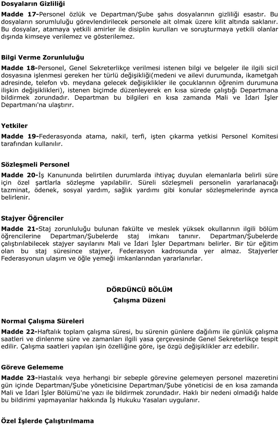 Bilgi Verme Zorunluluğu Madde 18-Personel, Genel Sekreterlikçe verilmesi istenen bilgi ve belgeler ile ilgili sicil dosyasına işlenmesi gereken her türlü değişikliği(medeni ve ailevi durumunda,