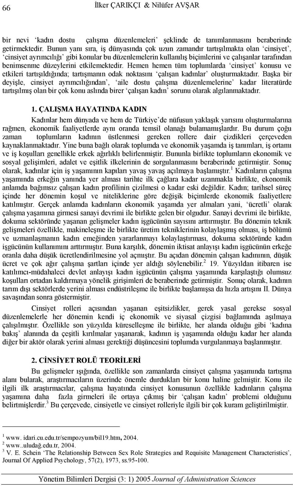 düzeylerini etkilemektedir. Hemen hemen tüm toplumlarda cinsiyet konusu ve etkileri tartışıldığında; tartışmanın odak noktasını çalışan kadınlar oluşturmaktadır.