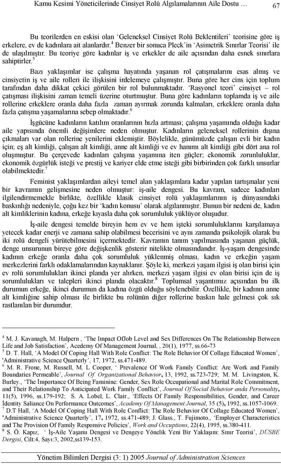 5 Bazı yaklaşımlar ise çalışma hayatında yaşanan rol çatışmalarını esas almış ve cinsiyetin iş ve aile rolleri ile ilişkisini irdelemeye çalışmıştır.