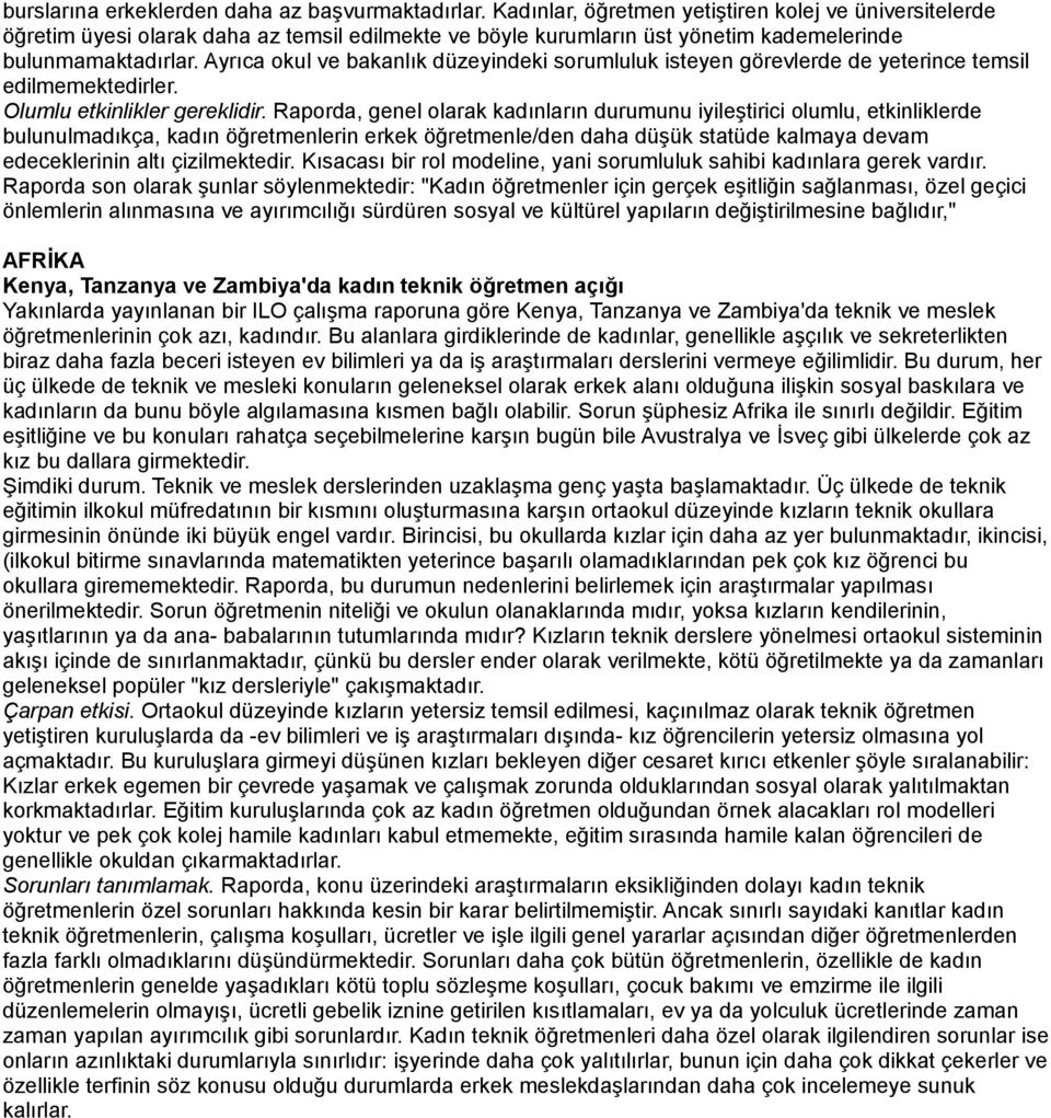 Ayrıca okul ve bakanlık düzeyindeki sorumluluk isteyen görevlerde de yeterince temsil edilmemektedirler. Olumlu etkinlikler gereklidir.