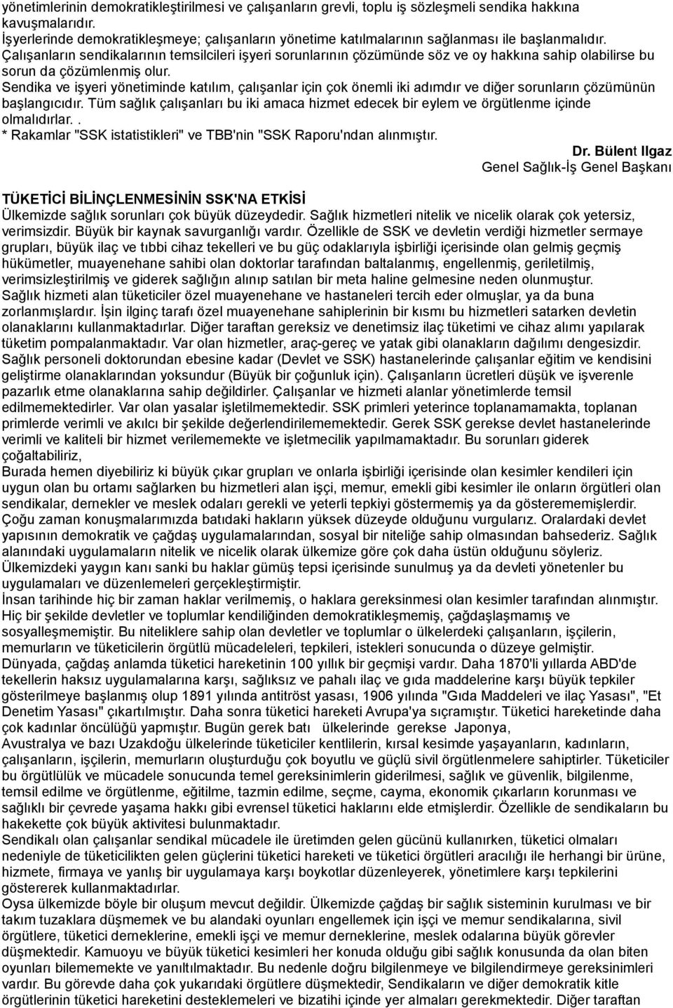 Çalışanların sendikalarının temsilcileri işyeri sorunlarının çözümünde söz ve oy hakkına sahip olabilirse bu sorun da çözümlenmiş olur.