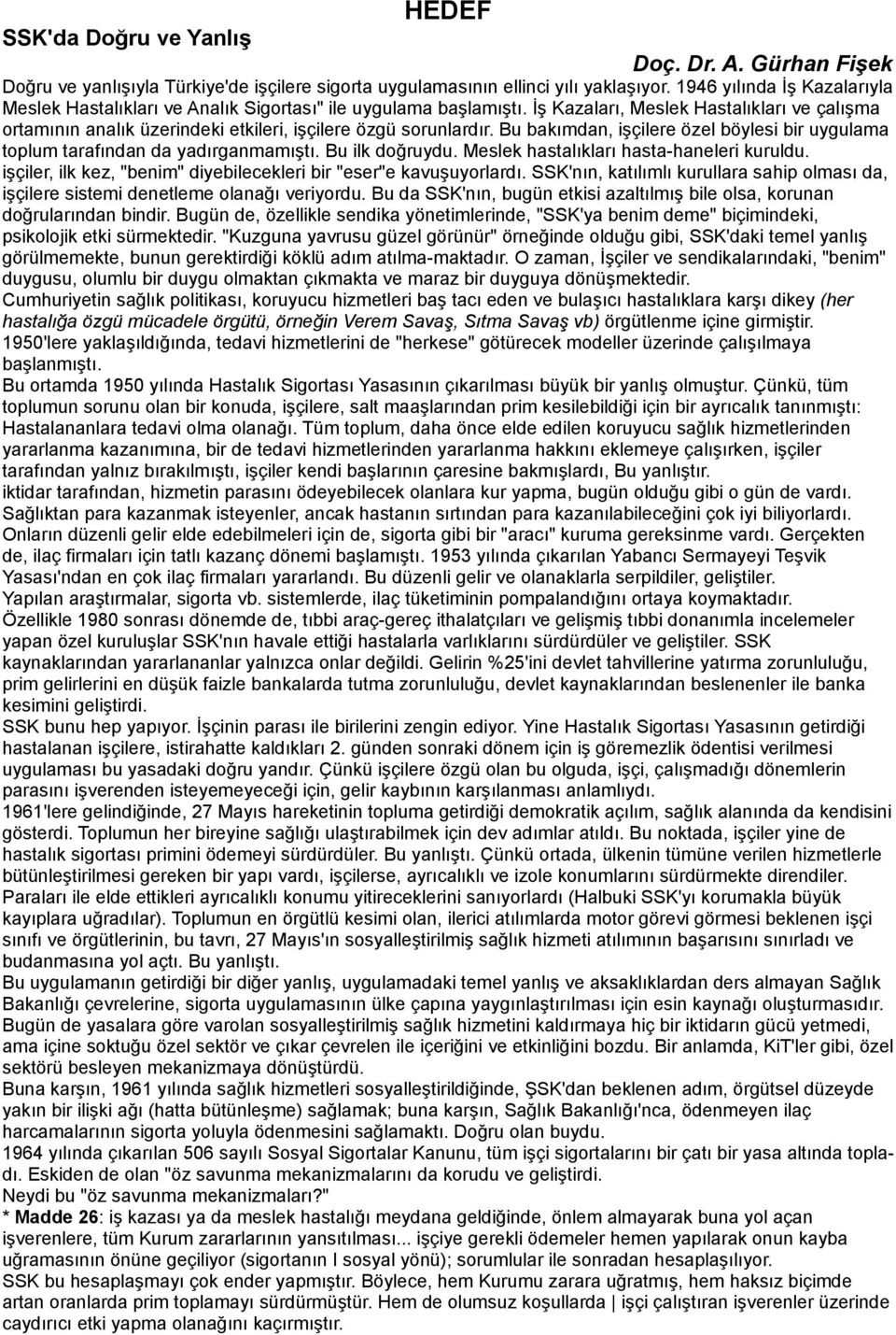 İş Kazaları, Meslek Hastalıkları ve çalışma ortamının analık üzerindeki etkileri, işçilere özgü sorunlardır. Bu bakımdan, işçilere özel böylesi bir uygulama toplum tarafından da yadırganmamıştı.