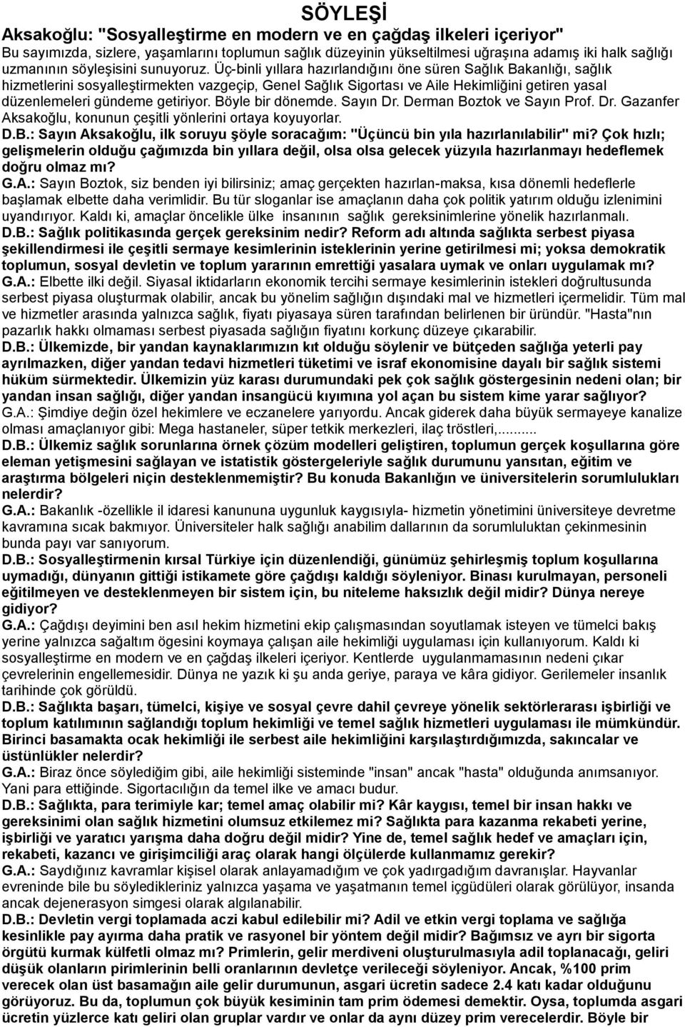 Üç-binli yıllara hazırlandığını öne süren Sağlık Bakanlığı, sağlık hizmetlerini sosyalleştirmekten vazgeçip, Genel Sağlık Sigortası ve Aile Hekimliğini getiren yasal düzenlemeleri gündeme getiriyor.