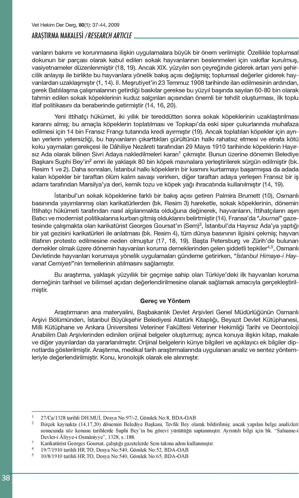 yüzyılın son çeyreğinde giderek artan yeni şehircilik anlayışı ile birlikte bu hayvanlara yönelik bakış açısı değişmiş; toplumsal değerler giderek hayvanlardan uzaklaşmıştır (1, 14). II.