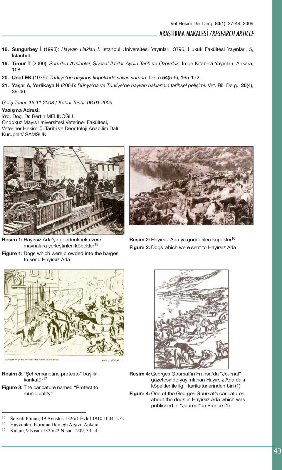 Dirim 54(5-6), 165-172. 21. Yaşar A, Yerlikaya H (2004): Dünya da ve Türkiye de hayvan haklarının tarihsel gelişimi. Vet. Bil. Derg., 20(4), 39-46. Geliş Tarihi: 15.11.2008 / Kabul Tarihi: 06.01.