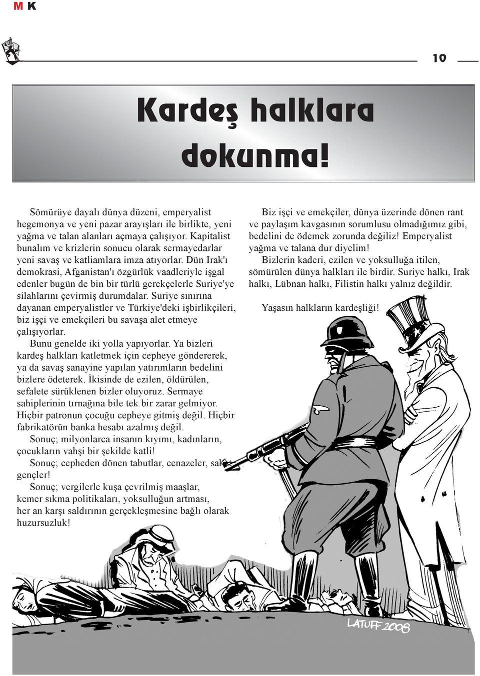 Dün Irak'ı demokrasi, Afganistan'ı özgürlük vaadleriyle işgal edenler bugün de bin bir türlü gerekçelerle Suriye'ye silahlarını çevirmiş durumdalar.