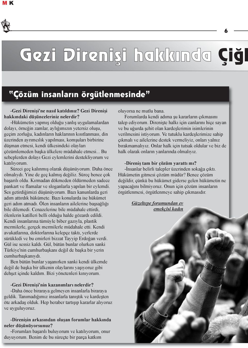 birbirine düşman etmesi, kendi ülkesindeki olayları çözümlemeden başka ülkelere müdahale etmesi... Bu sebeplerden dolayı Gezi eylemlerini destekliyorum ve katılıyorum.