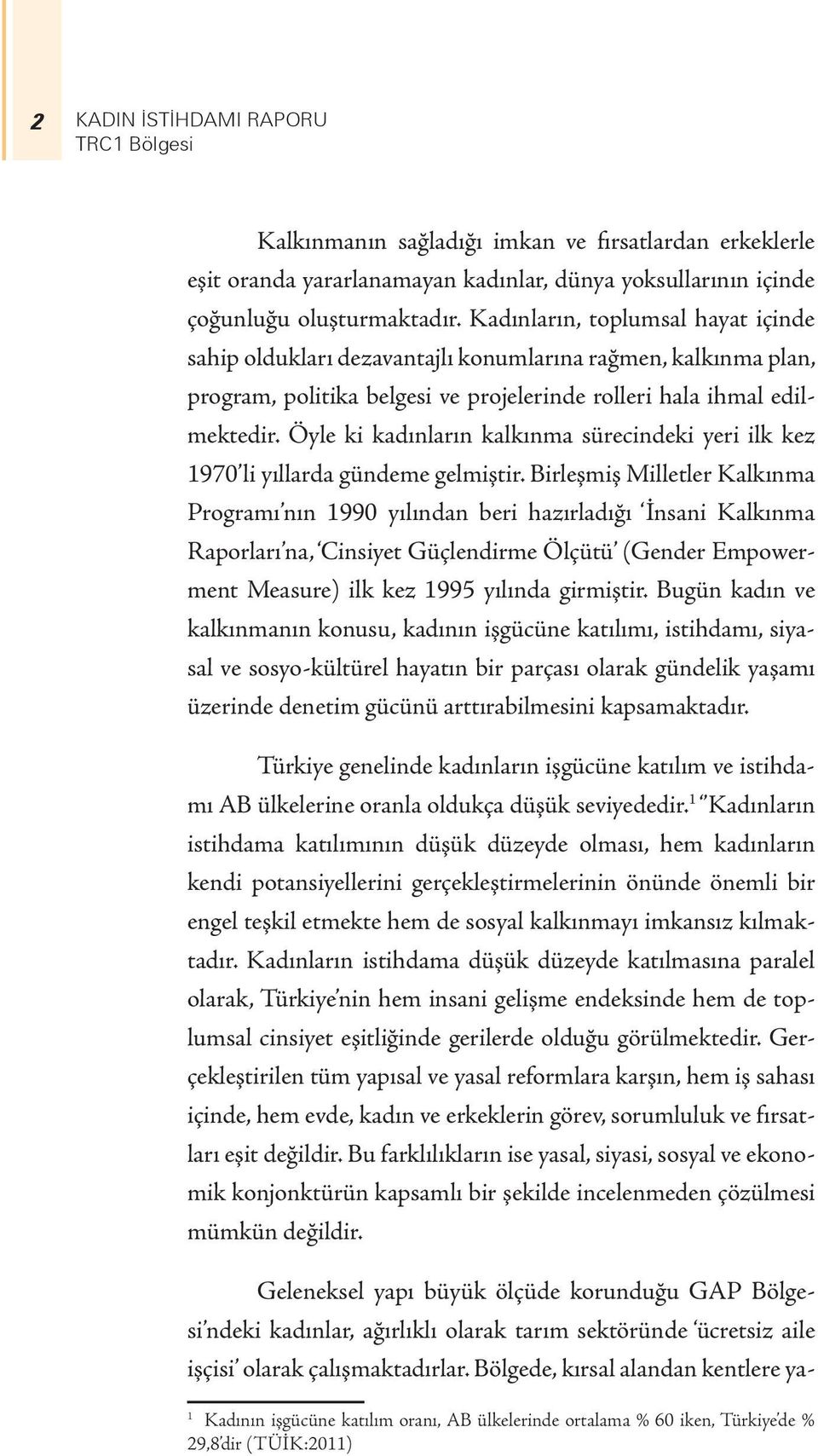 Öyle ki kadınların kalkınma sürecindeki yeri ilk kez 1970 li yıllarda gündeme gelmiştir.