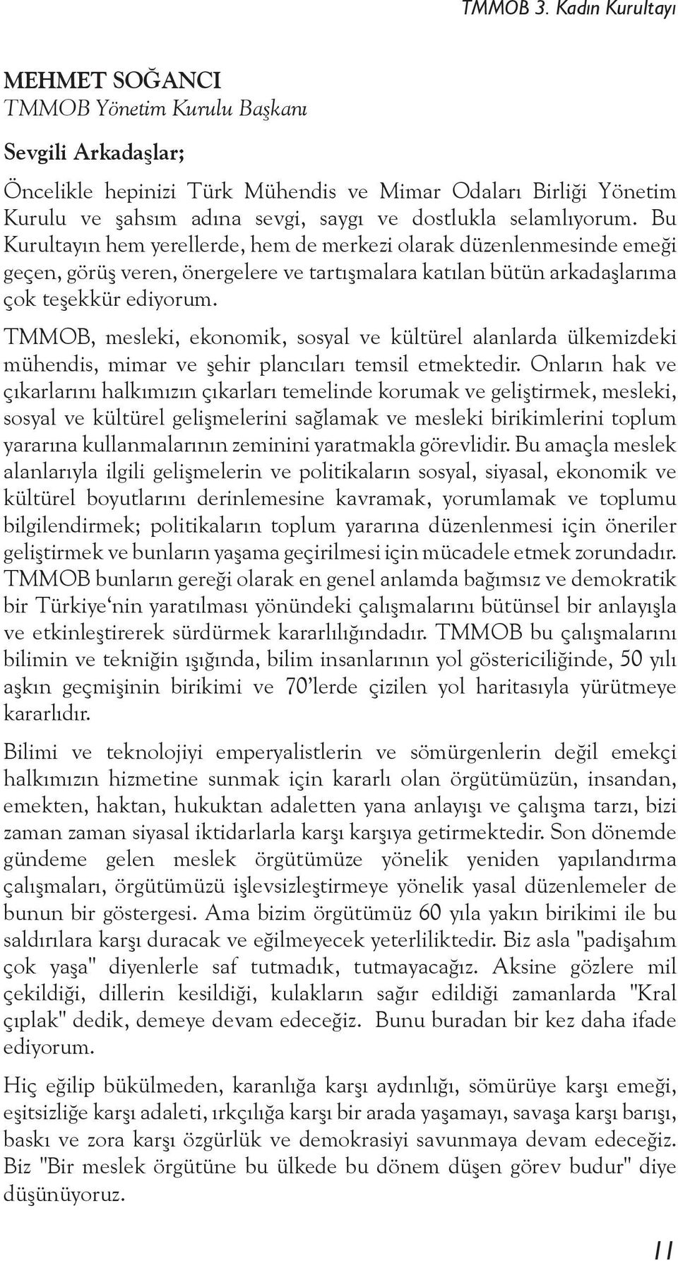 TMMOB, mesleki, ekonomik, sosyal ve kültürel alanlarda ülkemizdeki mühendis, mimar ve şehir plancıları temsil etmektedir.