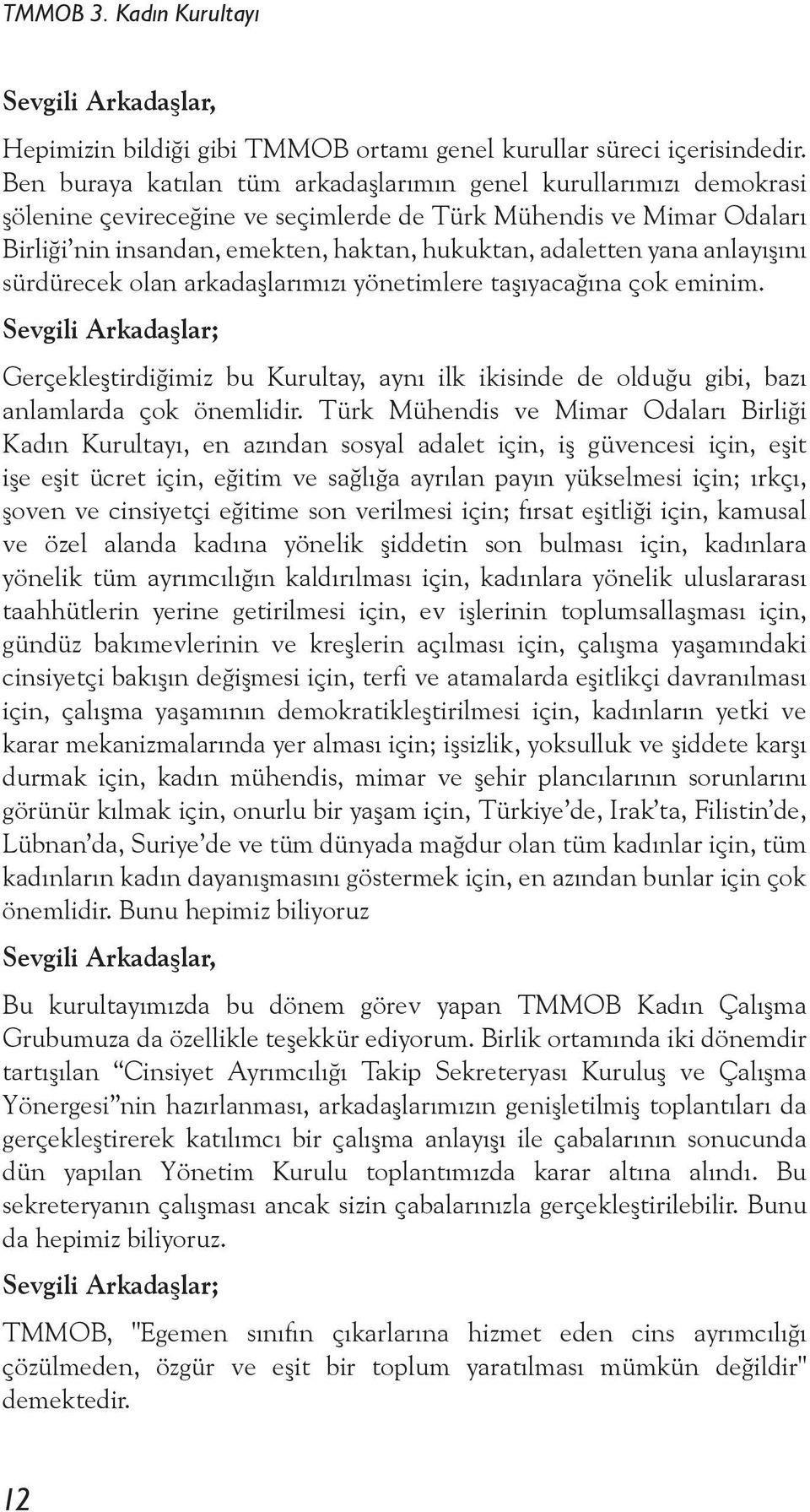 yana anlayışını sürdürecek olan arkadaşlarımızı yönetimlere taşıyacağına çok eminim.