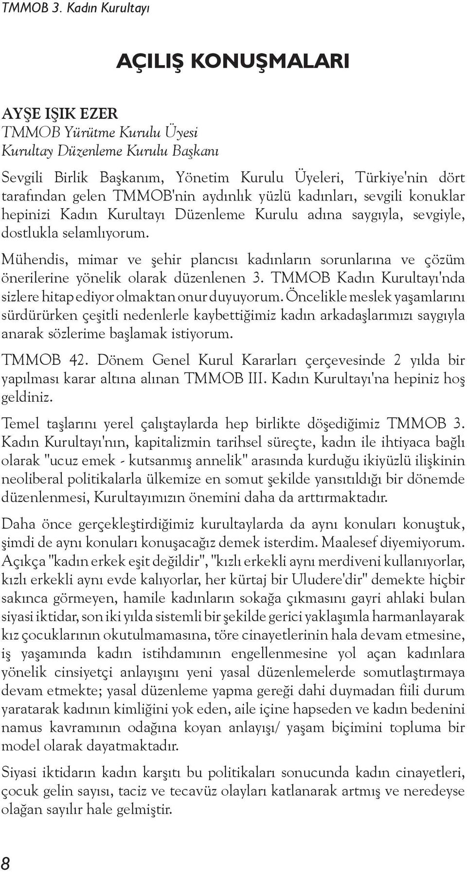 Mühendis, mimar ve şehir plancısı kadınların sorunlarına ve çözüm önerilerine yönelik olarak düzenlenen 3. TMMOB Kadın Kurultayı'nda sizlere hitap ediyor olmaktan onur duyuyorum.