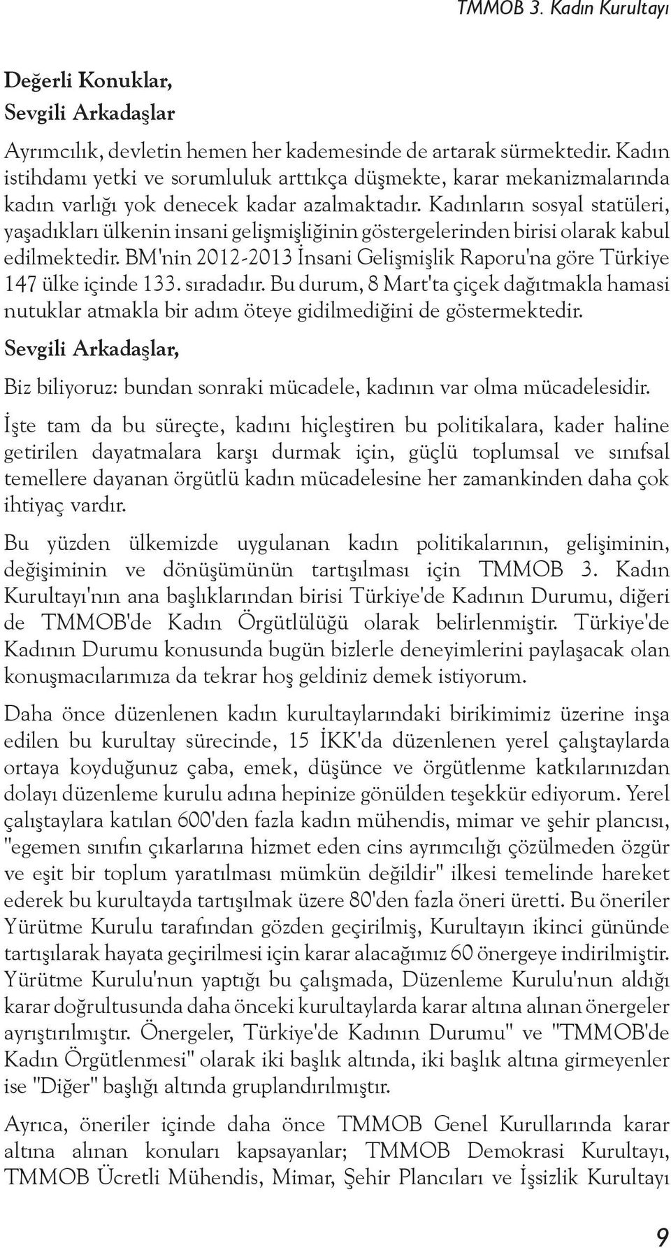 Kadınların sosyal statüleri, yaşadıkları ülkenin insani gelişmişliğinin göstergelerinden birisi olarak kabul edilmektedir.