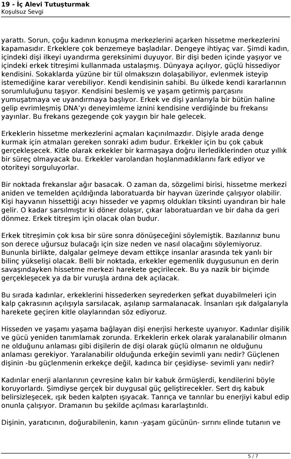 Sokaklarda yüzüne bir tül olmaksızın dolaşabiliyor, evlenmek isteyip istemediğine karar verebiliyor. Kendi kendisinin sahibi. Bu ülkede kendi kararlarının sorumluluğunu taşıyor.