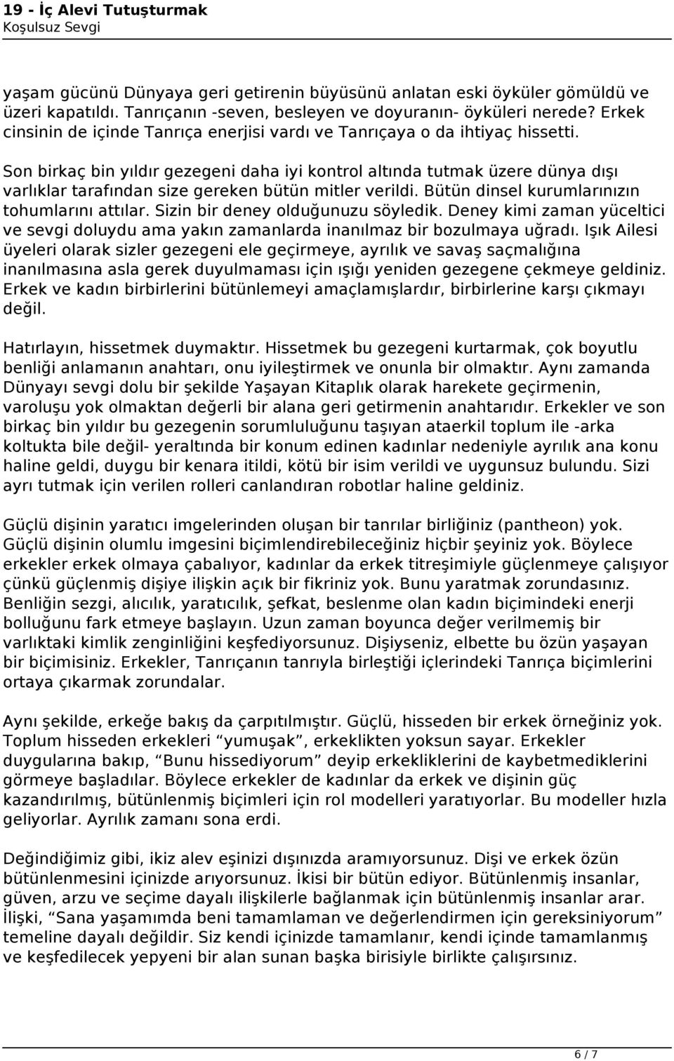 Son birkaç bin yıldır gezegeni daha iyi kontrol altında tutmak üzere dünya dışı varlıklar tarafından size gereken bütün mitler verildi. Bütün dinsel kurumlarınızın tohumlarını attılar.