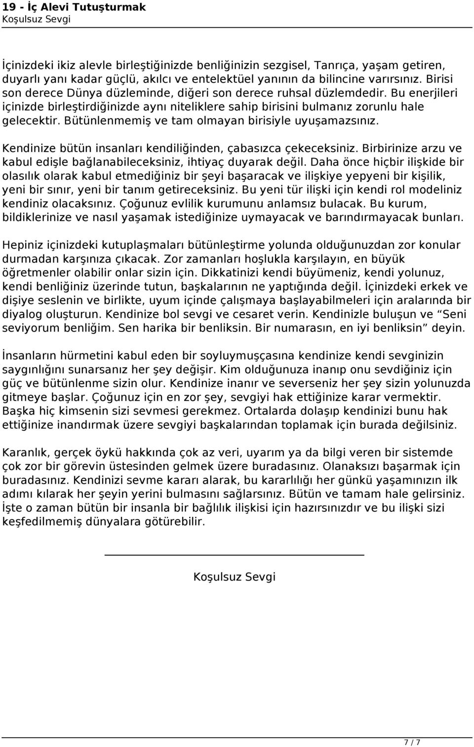 Birisi son derece Dünya düzleminde, diğeri son derece ruhsal düzlemdedir. Bu enerjileri içinizde birleştirdiğinizde aynı niteliklere sahip birisini bulmanız zorunlu hale gelecektir.