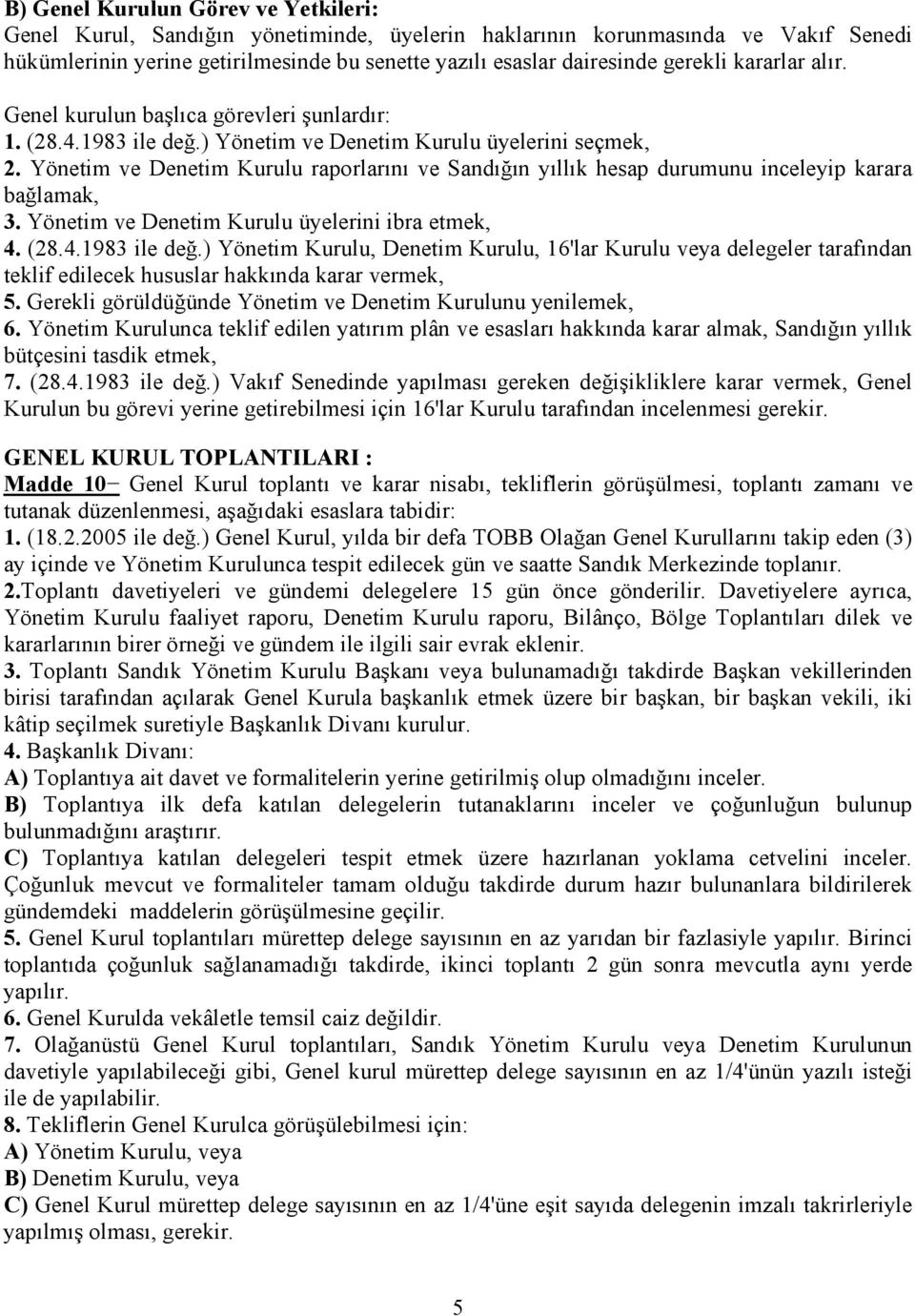 Yönetim ve Denetim Kurulu raporlarını ve Sandığın yıllık hesap durumunu inceleyip karara bağlamak, 3. Yönetim ve Denetim Kurulu üyelerini ibra etmek, 4. (28.4.1983 ile değ.