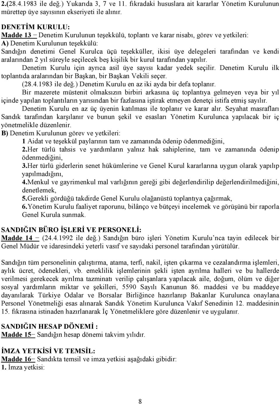 delegeleri tarafından ve kendi aralarından 2 yıl süreyle seçilecek beş kişilik bir kurul tarafından yapılır. Denetim Kurulu için ayrıca asil üye sayısı kadar yedek seçilir.