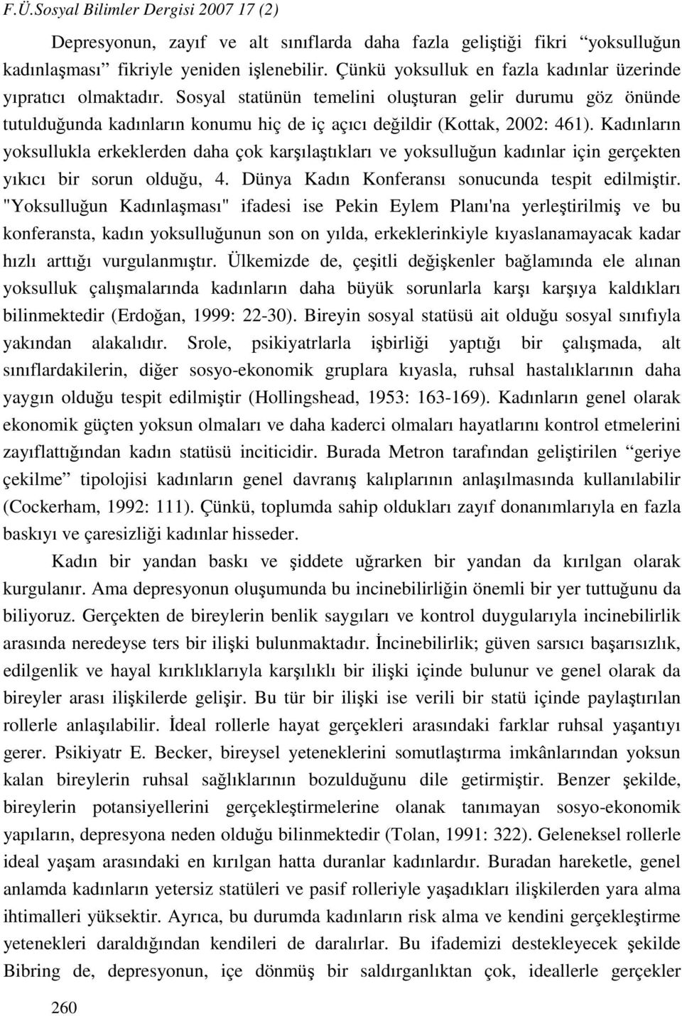 Kadınların yoksullukla erkeklerden daha çok karşılaştıkları ve yoksulluğun kadınlar için gerçekten yıkıcı bir sorun olduğu, 4. Dünya Kadın Konferansı sonucunda tespit edilmiştir.