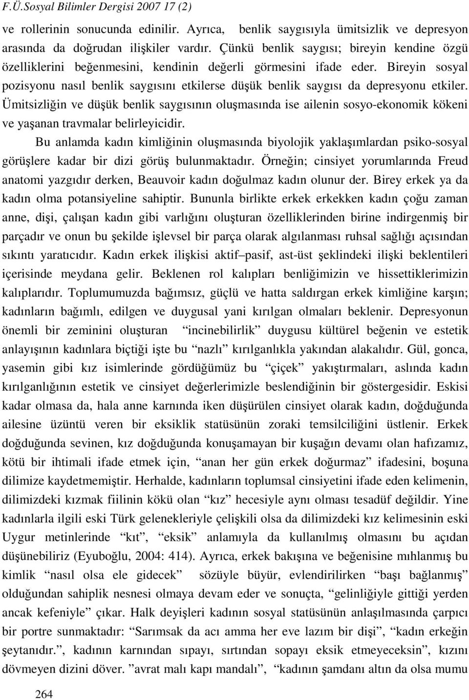 Bireyin sosyal pozisyonu nasıl benlik saygısını etkilerse düşük benlik saygısı da depresyonu etkiler.