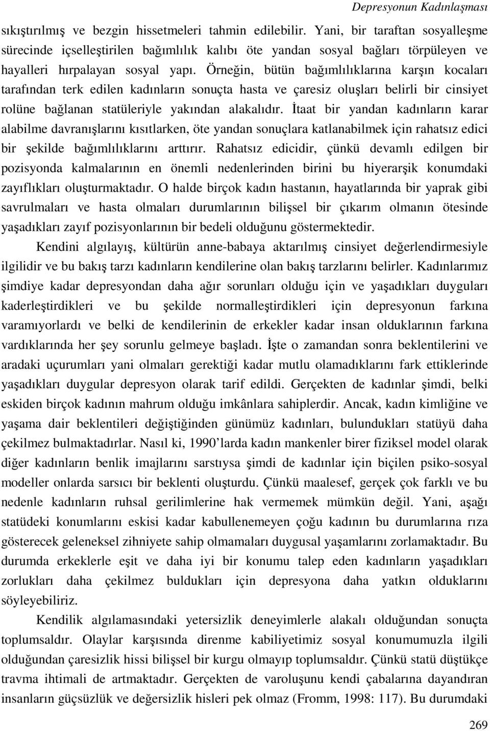 Örneğin, bütün bağımlılıklarına karşın kocaları tarafından terk edilen kadınların sonuçta hasta ve çaresiz oluşları belirli bir cinsiyet rolüne bağlanan statüleriyle yakından alakalıdır.