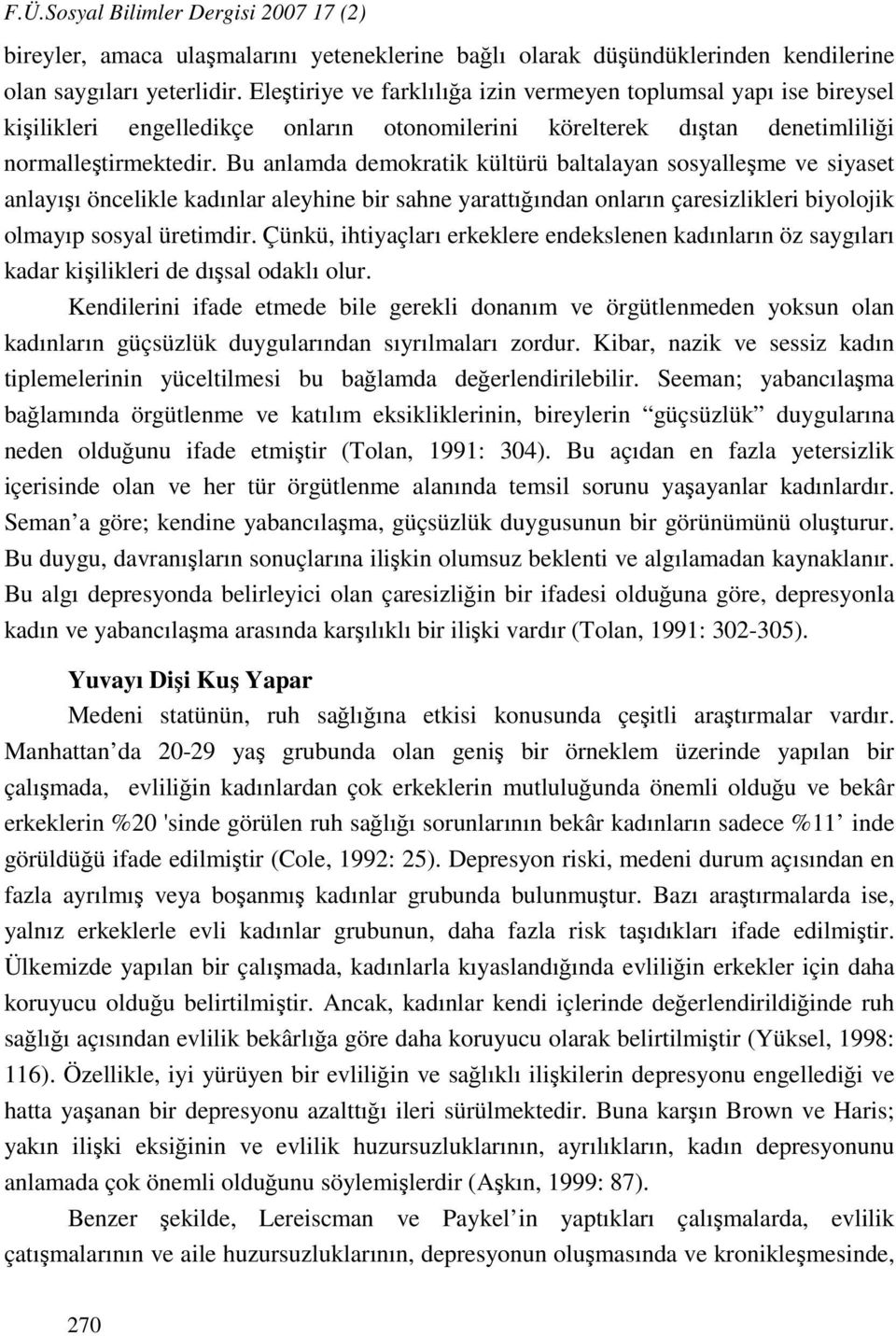 Bu anlamda demokratik kültürü baltalayan sosyalleşme ve siyaset anlayışı öncelikle kadınlar aleyhine bir sahne yarattığından onların çaresizlikleri biyolojik olmayıp sosyal üretimdir.