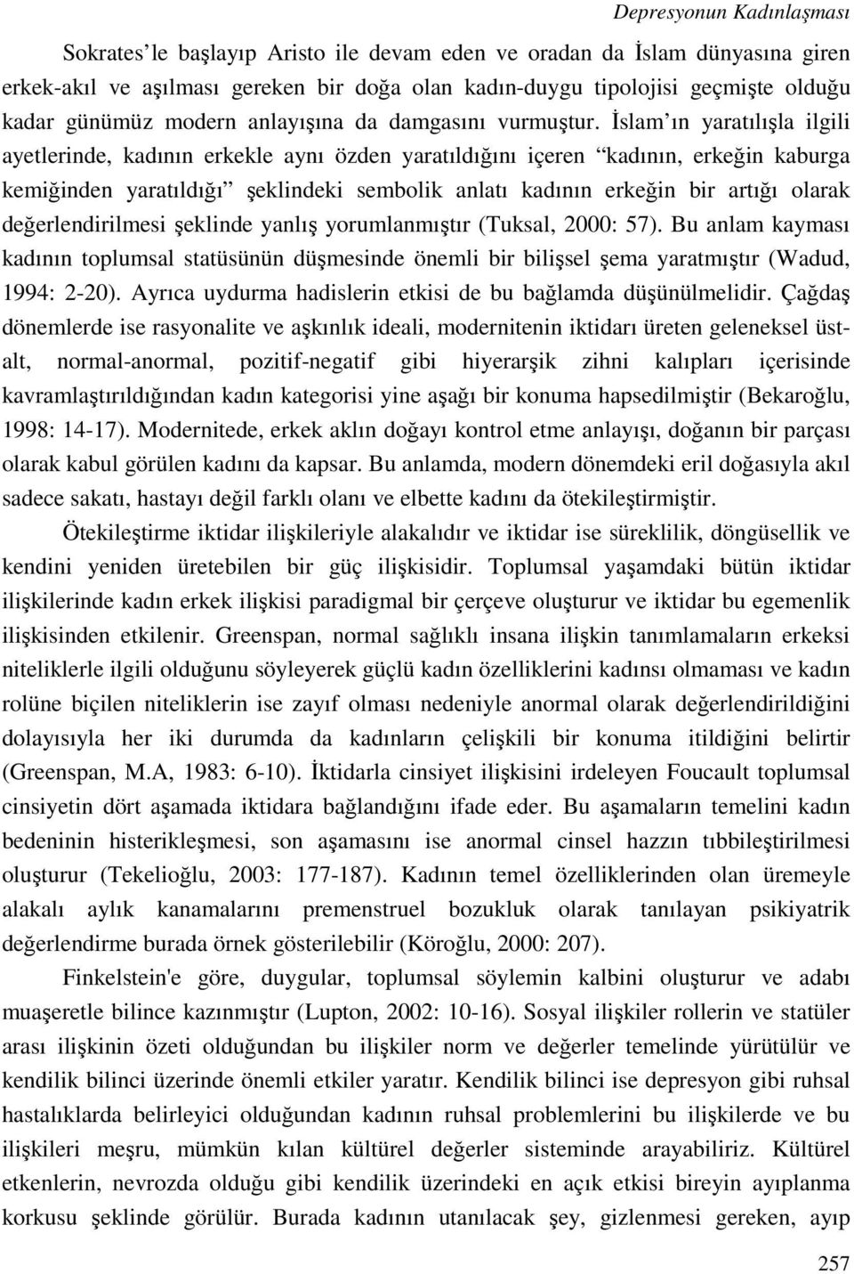 İslam ın yaratılışla ilgili ayetlerinde, kadının erkekle aynı özden yaratıldığını içeren kadının, erkeğin kaburga kemiğinden yaratıldığı şeklindeki sembolik anlatı kadının erkeğin bir artığı olarak