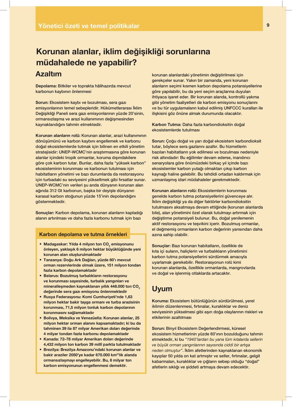 Hükümetlerarası klim De i ikli i Paneli sera gazı emisyonlarının yüzde 20 sinin, ormansızla ma ve arazi kullanımının de i mesinden kaynaklandı ını tahmin etmektedir.