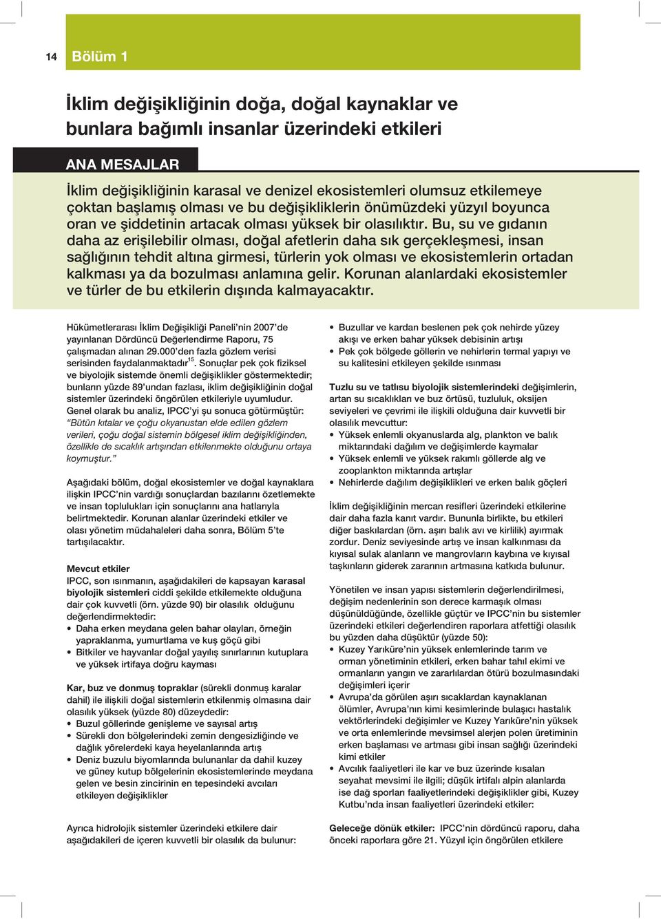 Bu, su ve gıdanın daha az eri ilebilir olması, do al afetlerin daha sık gerçekle mesi, insan sa lı ının tehdit altına girmesi, türlerin yok olması ve ekosistemlerin ortadan kalkması ya da bozulması