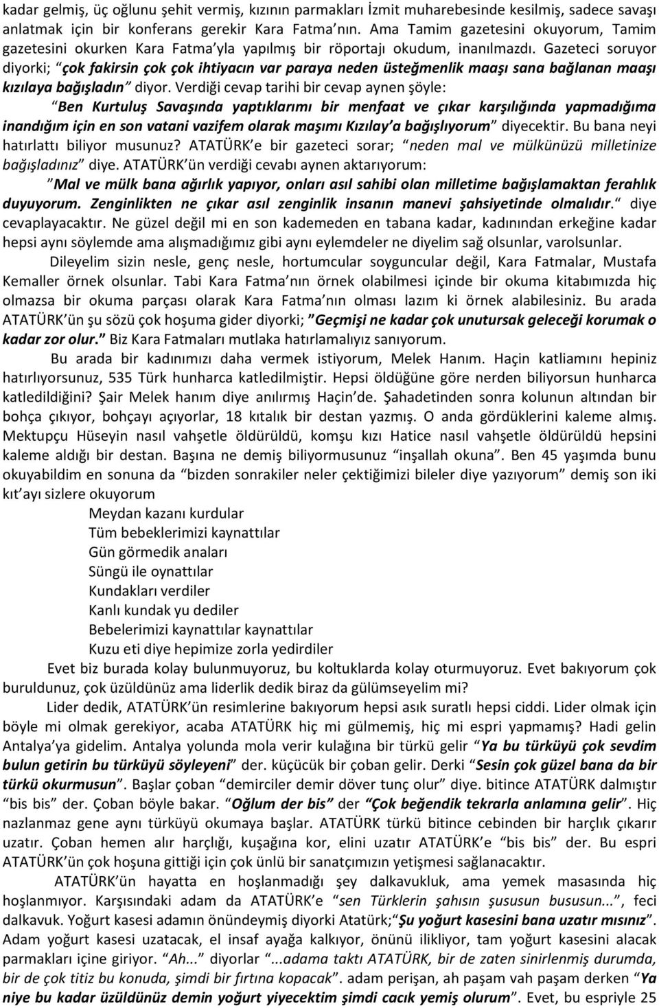 Gazeteci soruyor diyorki; çok fakirsin çok çok ihtiyacın var paraya neden üsteğmenlik maaşı sana bağlanan maaşı kızılaya bağışladın diyor.