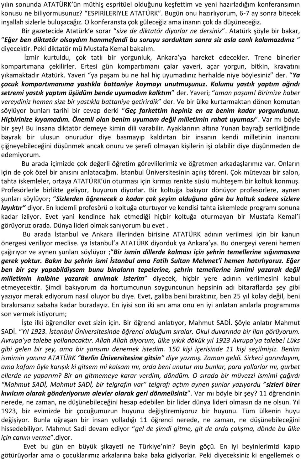 Bir gazetecide Atatürk e sorar size de diktatör diyorlar ne dersiniz. Atatürk şöyle bir bakar, Eğer ben diktatör olsaydım hanımefendi bu soruyu sorduktan sonra siz asla canlı kalamazdınız diyecektir.