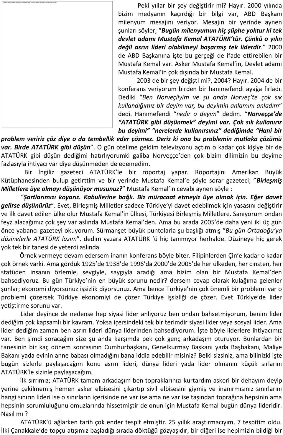 2000 de ABD Başkanına işte bu gerçeği de ifade ettirebilen bir Mustafa Kemal var. Asker Mustafa Kemal in, Devlet adamı Mustafa Kemal in çok dışında bir Mustafa Kemal. 2003 de bir şey değişti mi?