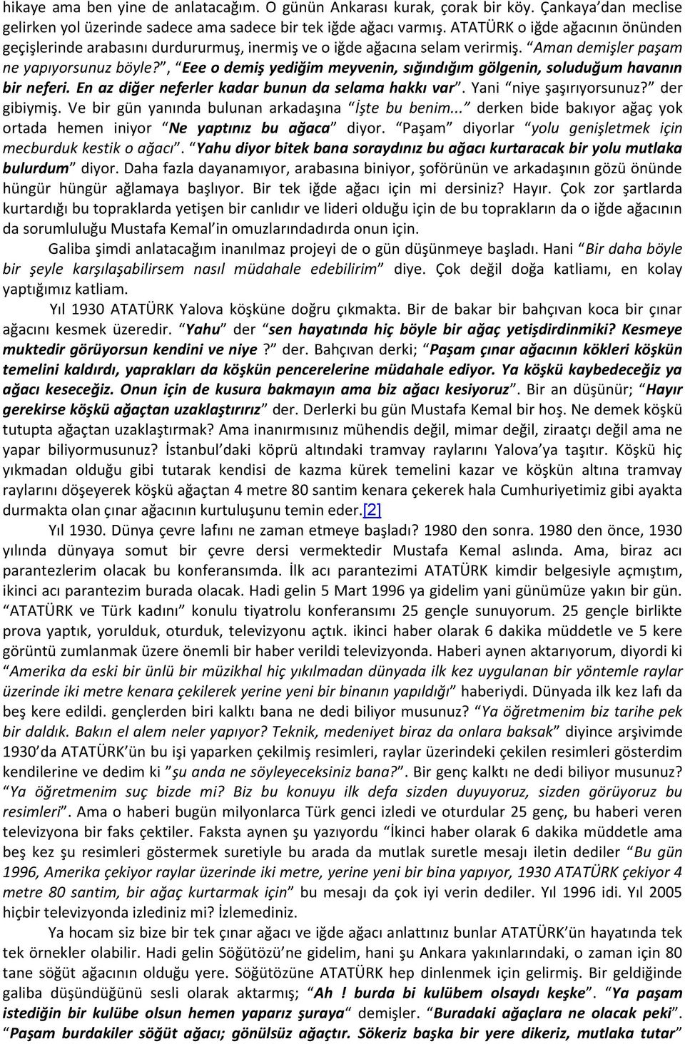 , Eee o demiş yediğim meyvenin, sığındığım gölgenin, soluduğum havanın bir neferi. En az diğer neferler kadar bunun da selama hakkı var. Yani niye şaşırıyorsunuz? der gibiymiş.