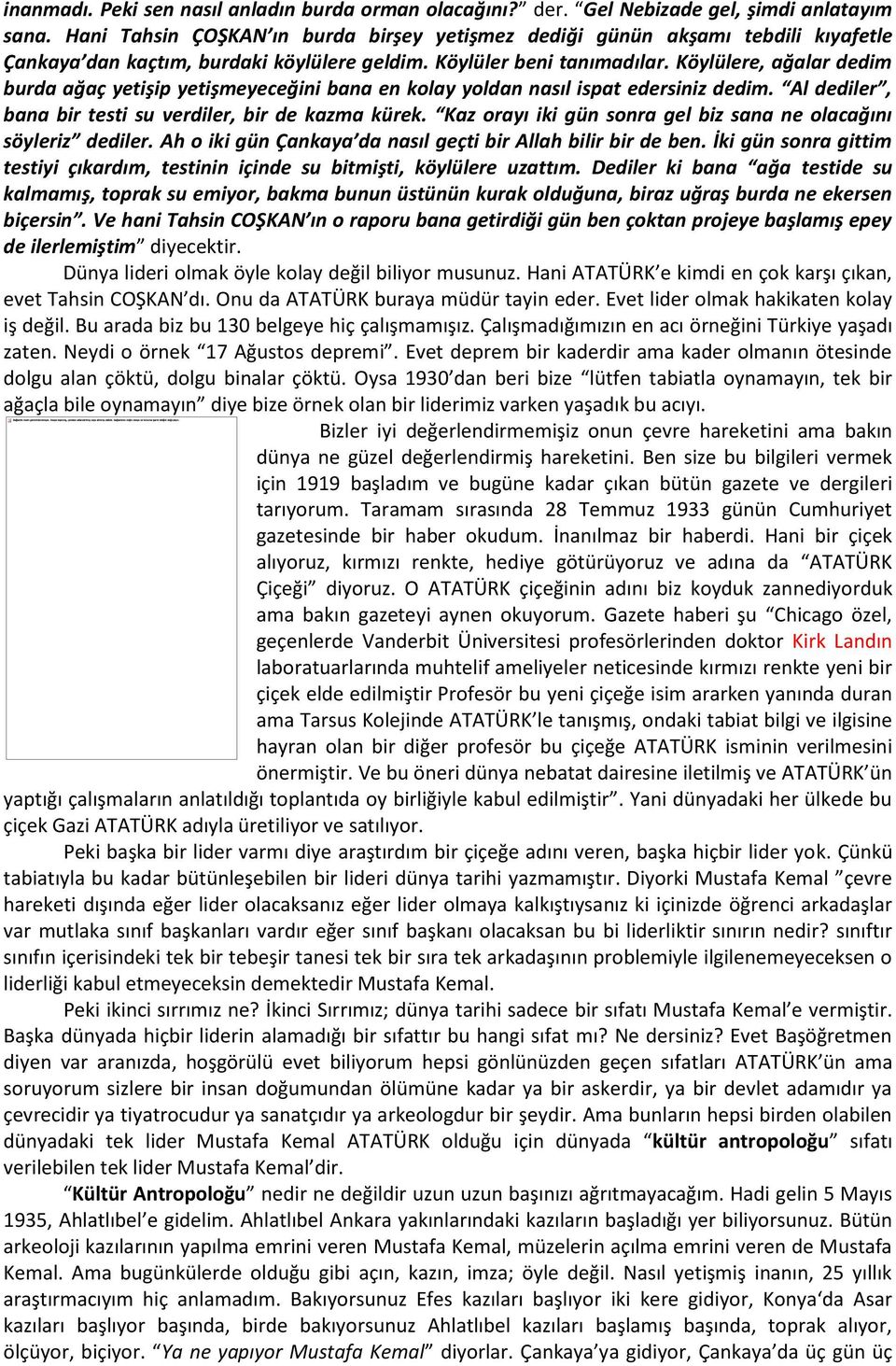 Köylülere, ağalar dedim burda ağaç yetişip yetişmeyeceğini bana en kolay yoldan nasıl ispat edersiniz dedim. Al dediler, bana bir testi su verdiler, bir de kazma kürek.