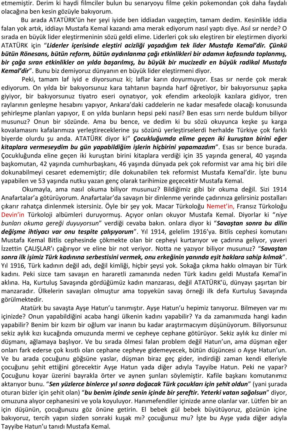 O sırada en büyük lider eleştirmeninin sözü geldi elime. Liderleri çok sıkı eleştiren bir eleştirmen diyorki ATATÜRK için Liderler içerisinde eleştiri acizliği yaşadığım tek lider Mustafa Kemal dir.