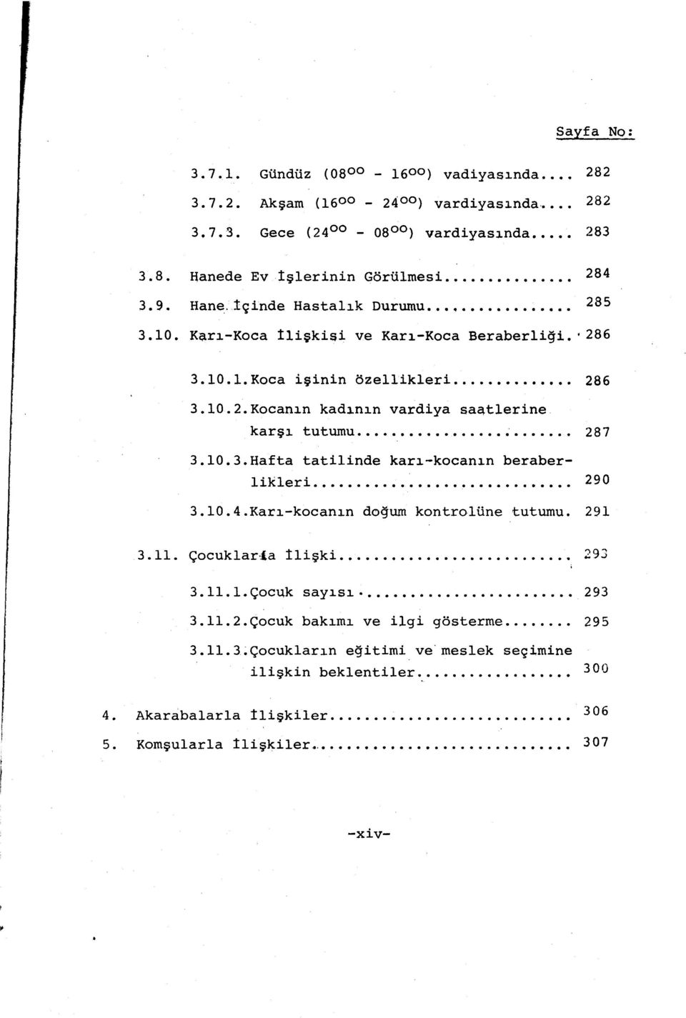 10.3.aafta tatilinde karı-kocanın beraberlikleri... 290 3.10.4.Karı-kocanın doğum kontrolüne tutumu. 291 3.11. Çocuklaria!lişki.......... 293 3. ll. ı. Çocuk sayısı.................... 293 3.11.2.Çocuk bakımı ve ilgi gösterme.