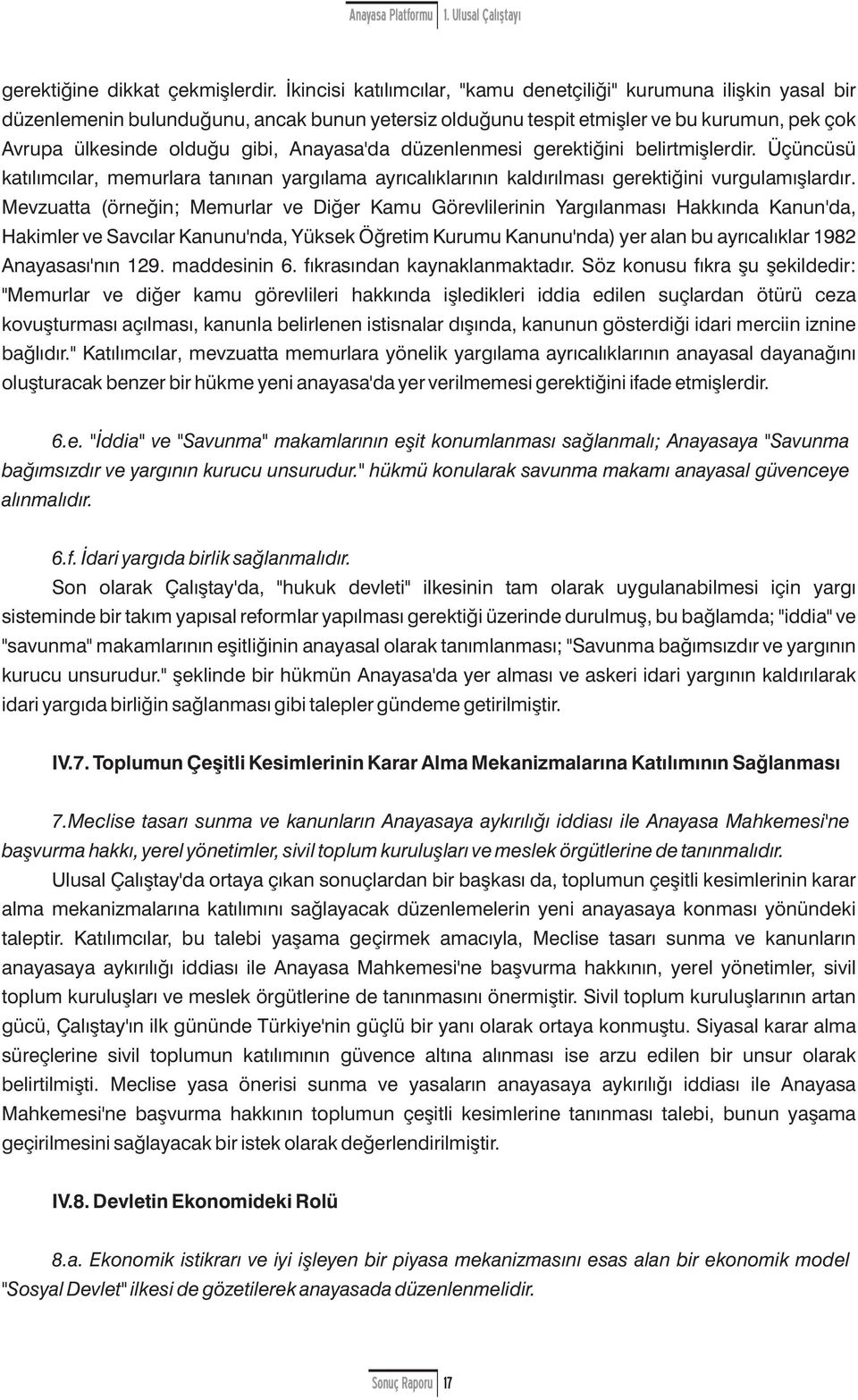 Anayasa'da düzenlenmesi gerektiğini belirtmişlerdir. Üçüncüsü katılımcılar, memurlara tanınan yargılama ayrıcalıklarının kaldırılması gerektiğini vurgulamışlar dır.