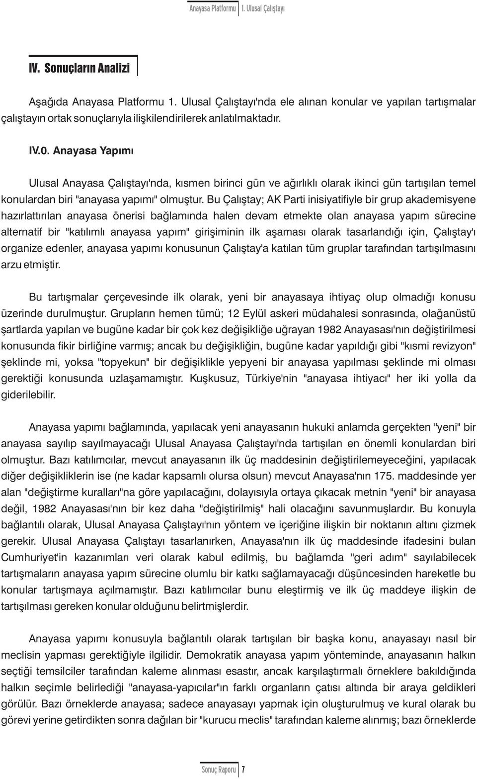 Bu Çalıştay; AK Parti inisiyatifiyle bir grup akademisyene hazırlattırılan anayasa önerisi bağlamında halen devam etmekte lan anayasa yapım sürecine alternatif bir "katılımlı anayasa yapım"