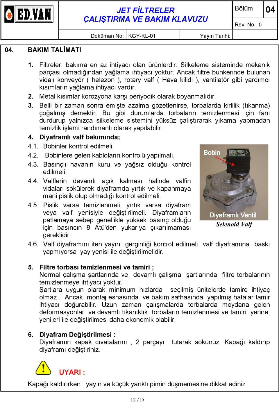 Metal kısımlar korozyona karşı periyodik olarak boyanmalıdır. 3. Belli bir zaman sonra emişte azalma gözetlenirse, torbalarda kirlilik (tıkanma) çoğalmış demektir.