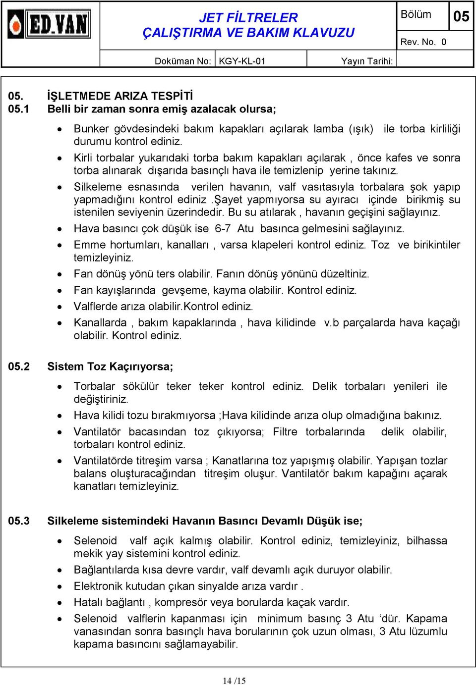 Silkeleme esnasında verilen havanın, valf vasıtasıyla torbalara şok yapıp yapmadığını kontrol ediniz.şayet yapmıyorsa su ayıracı içinde birikmiş su istenilen seviyenin üzerindedir.