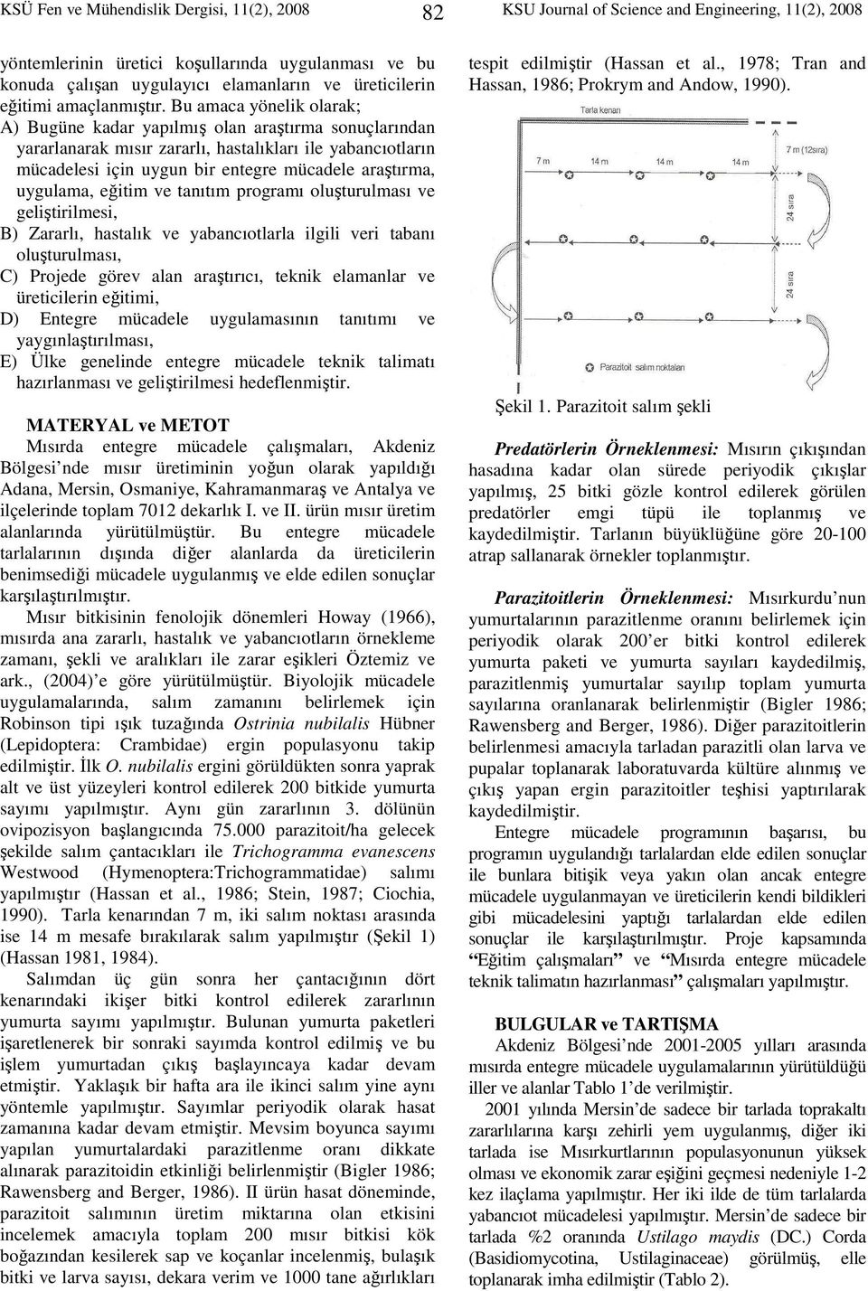 Bu amaca yönelik olarak; A) Bugüne kadar yapılmış olan araştırma sonuçlarından yararlanarak mısır zararlı, hastalıkları ile yabancıotların si için uygun bir entegre araştırma, uygulama, eğitim ve