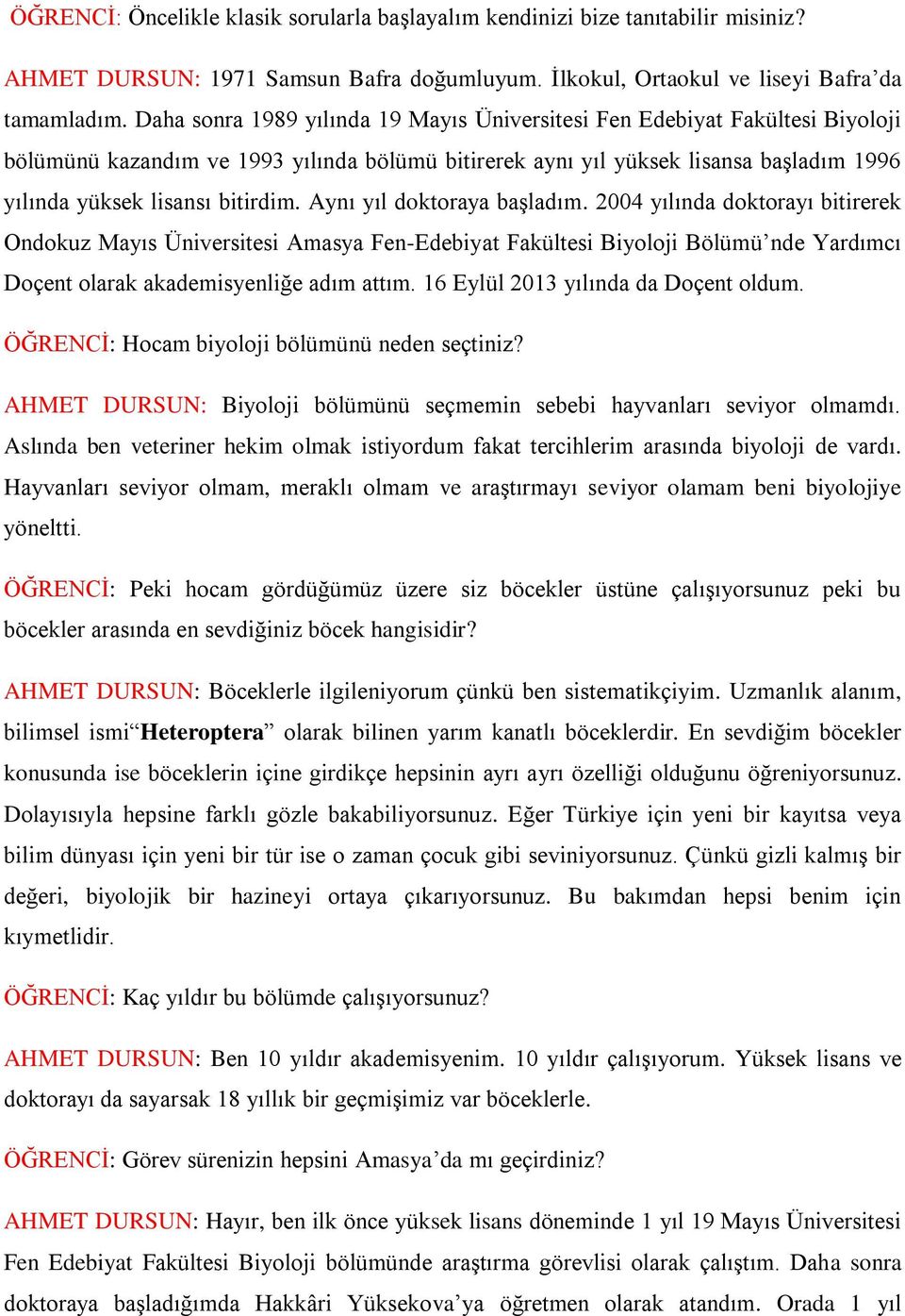 Aynı yıl doktoraya başladım. 2004 yılında doktorayı bitirerek Ondokuz Mayıs Üniversitesi Amasya Fen-Edebiyat Fakültesi Biyoloji Bölümü nde Yardımcı Doçent olarak akademisyenliğe adım attım.