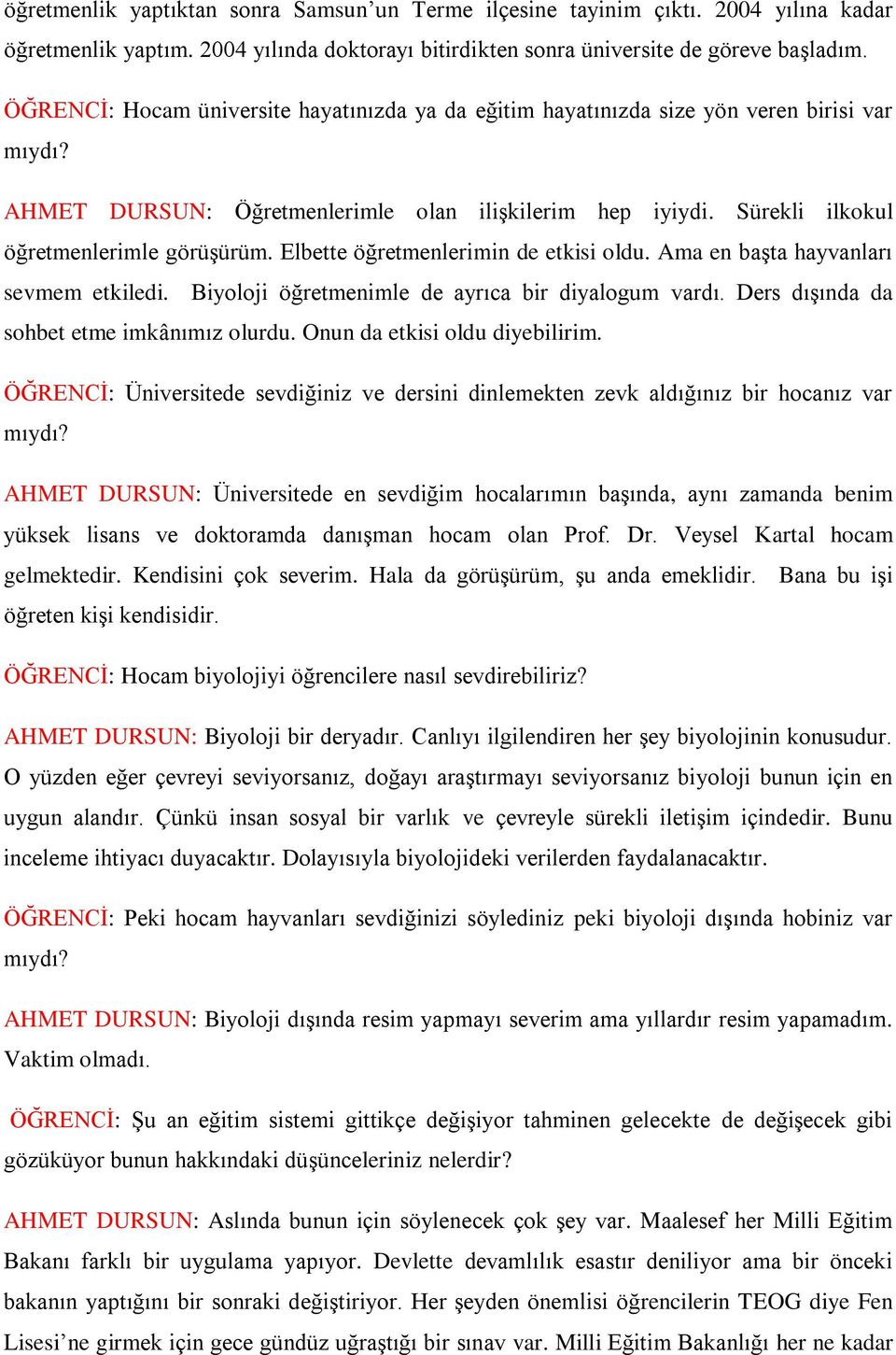 Elbette öğretmenlerimin de etkisi oldu. Ama en başta hayvanları sevmem etkiledi. Biyoloji öğretmenimle de ayrıca bir diyalogum vardı. Ders dışında da sohbet etme imkânımız olurdu.