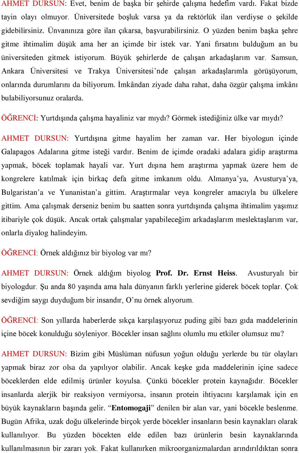 Büyük şehirlerde de çalışan arkadaşlarım var. Samsun, Ankara Üniversitesi ve Trakya Üniversitesi nde çalışan arkadaşlarımla görüşüyorum, onlarında durumlarını da biliyorum.