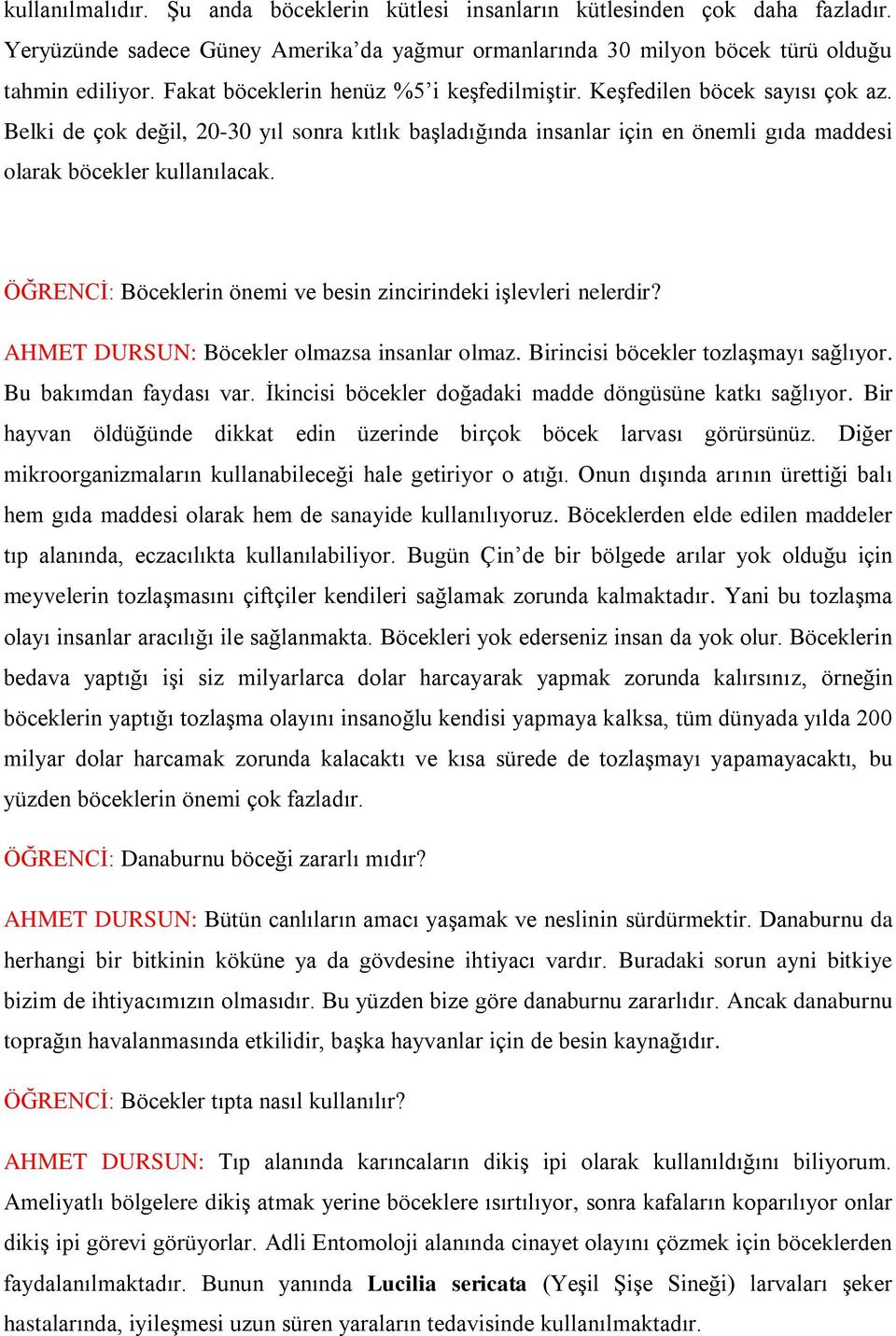 ÖĞRENCİ: Böceklerin önemi ve besin zincirindeki işlevleri nelerdir? AHMET DURSUN: Böcekler olmazsa insanlar olmaz. Birincisi böcekler tozlaşmayı sağlıyor. Bu bakımdan faydası var.