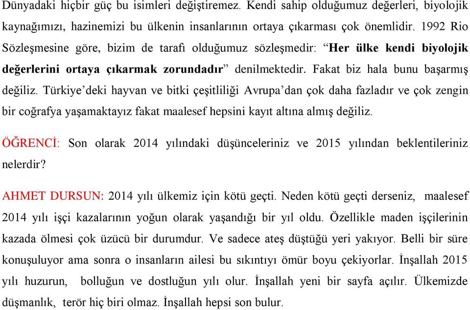 Türkiye deki hayvan ve bitki çeşitliliği Avrupa dan çok daha fazladır ve çok zengin bir coğrafya yaşamaktayız fakat maalesef hepsini kayıt altına almış değiliz.