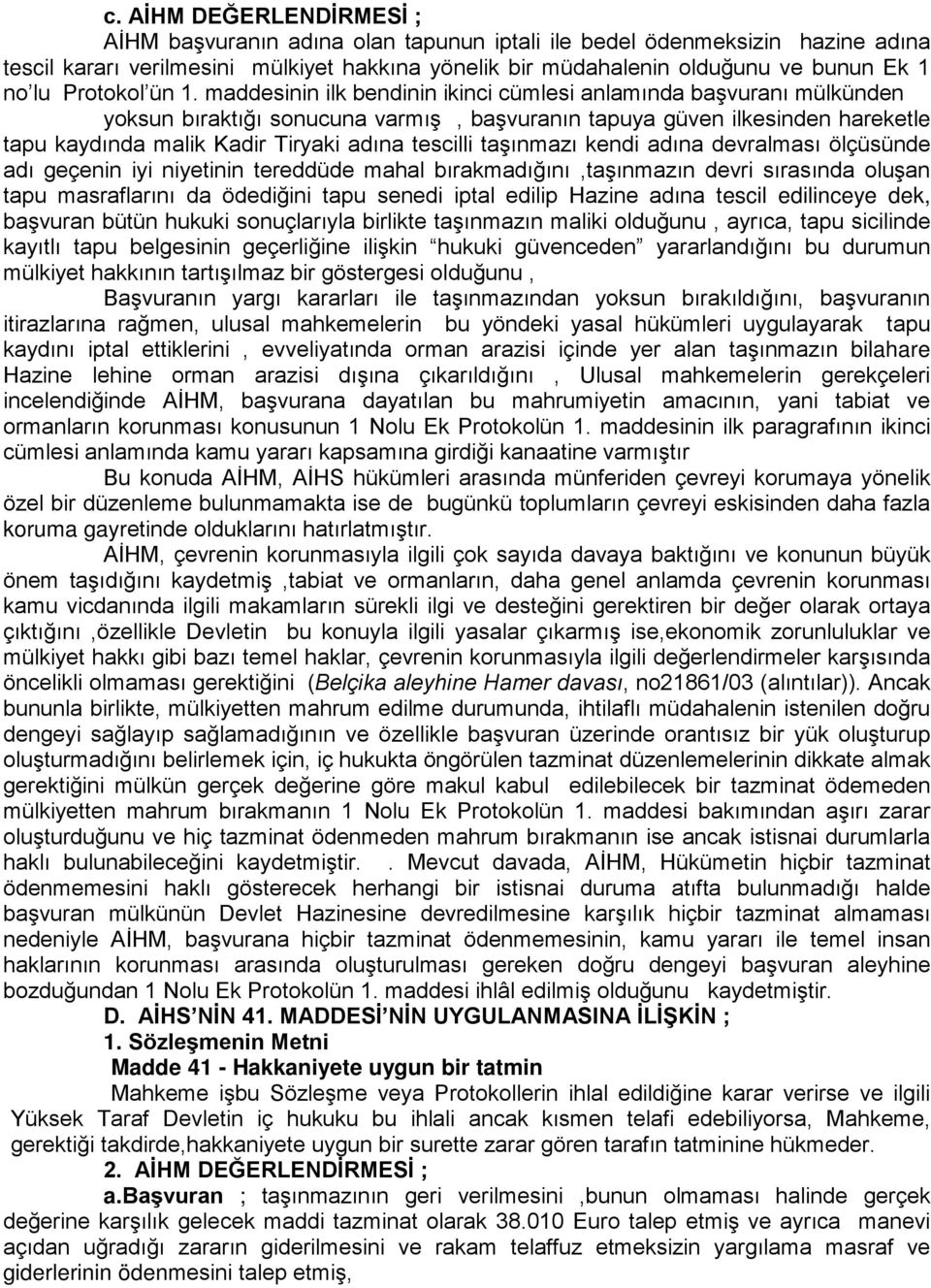 maddesinin ilk bendinin ikinci cümlesi anlamında başvuranı mülkünden yoksun bıraktığı sonucuna varmış, başvuranın tapuya güven ilkesinden hareketle tapu kaydında malik Kadir Tiryaki adına tescilli